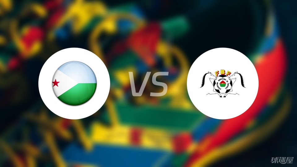 开云-【世非预】吉布提vs布基纳法索比赛结果：吉布提(0-5)布基纳法索比分战报(2025年09月06日)